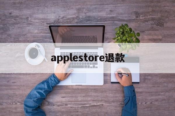 applestore退款(applestore退款怎么操作)