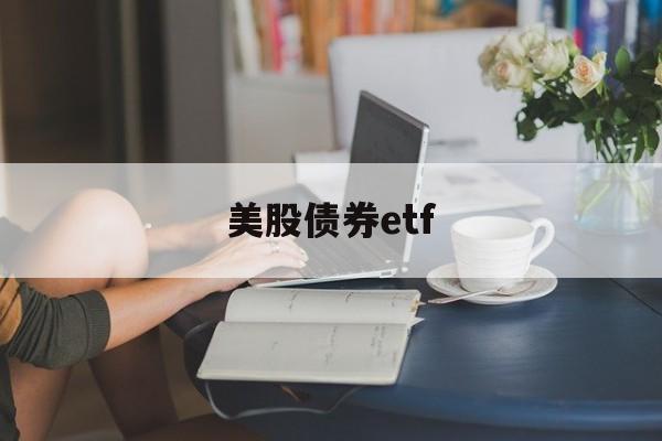 美股债券etf(美股债券ETF收益)