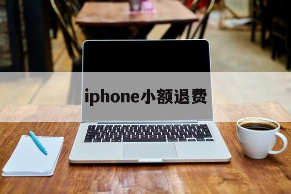 iphone小额退费(苹果小额退款可以成功吗)