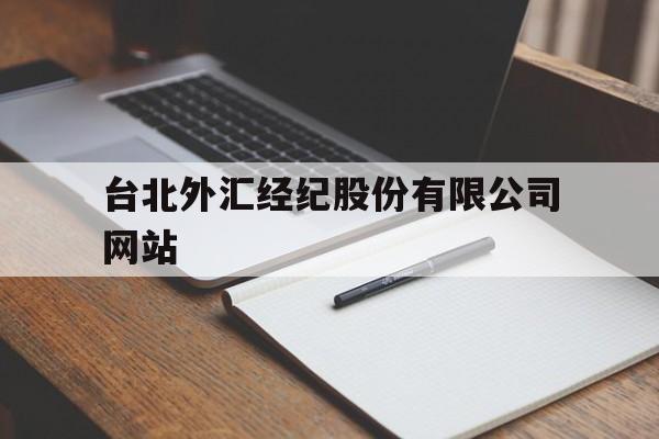 台北外汇经纪股份有限公司网站(台北外汇经纪股份有限公司网站官网)