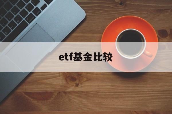 etf基金比较(etf比基金好在哪里)