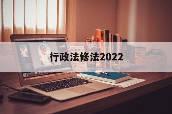 行政法修法2022(行政法法条全文2020)